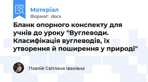 Бланк опорного конспекту для учнів до уроку "Вуглеводи. Класифікація вуглеводів, їх утворення й поширення у природі"