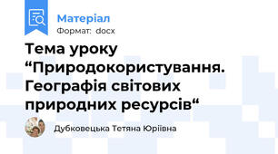 Тема уроку “Природокористування. Географія світових природних ресурсів“