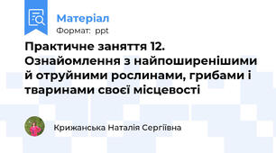Практичне заняття 12. Ознайомлення з найпоширенішими й отруйними рослинами, грибами і тваринами своєї місцевості