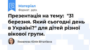 Презентація на тему:  "31 березня. Який сьогодні день в Україні?" для дітей різної вікової групи.