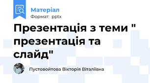 Презентація з теми " презентація та слайд"