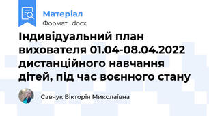 Індивідуальний план вихователя 01.04-08.04.2022 дистанційного навчання дітей, під час воєнного стану