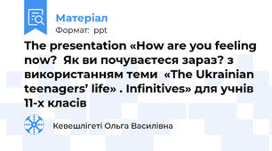 The presentation «How are you feeling now?  Як ви почуваєтеся зараз? з використанням теми  «The Ukrainian teenagers’ life» . Infinitives» для учнів 11-х класів