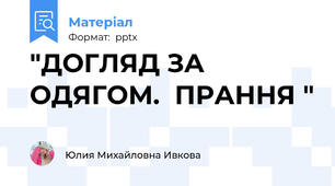 "ДОГЛЯД ЗА ОДЯГОМ.  ПРАННЯ "