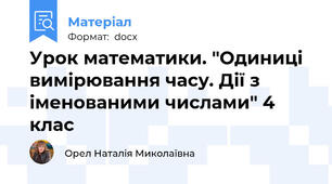 Урок математики. "Одиниці вимірювання часу. Дії з іменованими числами" 4 клас
