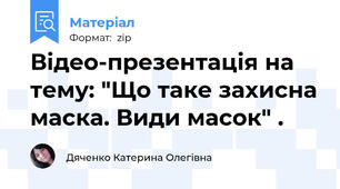 Відео-презентація на тему: "Що таке захисна маска. Види масок" .