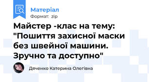 Майстер -клас на тему: "Пошиття захисної маски без швейної машини. Зручно та доступно"