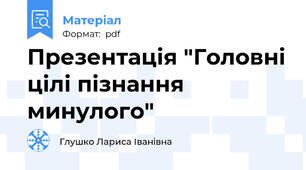 Презентація "Головні цілі пізнання минулого"