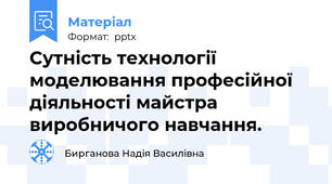 Сутність технології моделювання професійної діяльності майстра виробничого навчання.