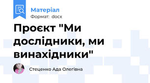Проєкт "Ми дослідники, ми винахідники"