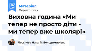 Виховна година «Ми тепер не просто діти - ми тепер вже школярі»
