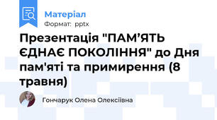 Презентація "ПАМ’ЯТЬ ЄДНАЄ ПОКОЛІННЯ" до Дня пам'яті та примирення (8 травня)