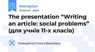 The presentation “Writing an article: social problems” (для учнів 11-х класів)