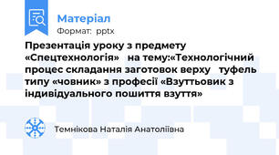 Презентація уроку з предмету «Спецтехнологія» на тему:«Технологічний процес складання заготовок верху туфель типу «човник» з професії «Взуттьовик з індивідуального пошиття взуття»