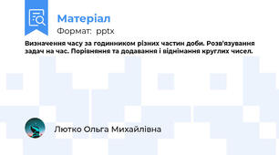 Визначення часу за годинником різних частин доби. Розв’язування задач на час. Порівняння та додавання і віднімання круглих чисел.