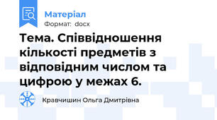Тема. Співвідношення кількості предметів з відповідним числом та цифрою у межах 6.