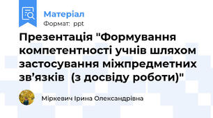 Презентація "Формування компетентності учнів шляхом застосування міжпредметних зв’язків(з досвіду роботи)"