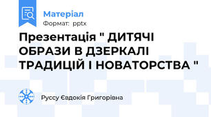 Презентація " ДИТЯЧІ ОБРАЗИ В ДЗЕРКАЛІ ТРАДИЦІЙ І НОВАТОРСТВА "