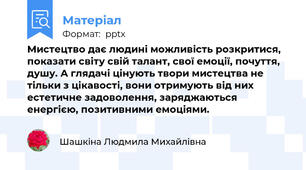 Мистецтво дає людині можливість розкритися, показати світу свій талант, свої емоції, почуття, душу. А глядачі цінують твори мистецтва не тільки з цікавості, вони отримують від них естетичне задоволення, заряджаються енергією, позитивними емоціями.