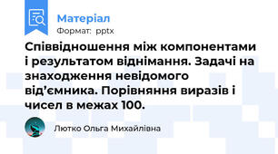 Співвідношення між компонентами і результатом віднімання. Задачі на знаходження невідомого від’ємника. Порівняння виразів і чисел в межах 100.