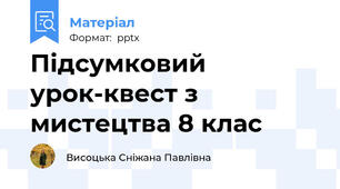 Підсумковий урок-квест з мистецтва 8 клас