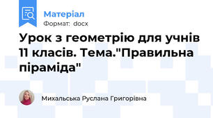 Урок з геометрію для учнів 11 класів. Тема."Правильна піраміда"