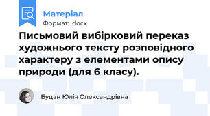 Письмовий вибірковий переказ художнього тексту розповідного характеру з елементами опису природи (для 6 класу).