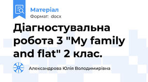 Діагностувальна робота 3 "My family and flat" 2 клас.