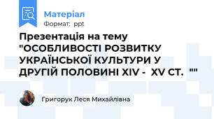 Презентація на тему "ОСОБЛИВОСТІ РОЗВИТКУ  УКРАЇНСЬКОЇ КУЛЬТУРИ У ДРУГІЙ ПОЛОВИНІ ХІV -  ХV СТ.""