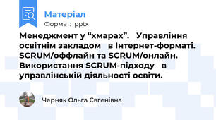 Менеджмент у “хмарах”. Управління освітнім закладом в Інтернет-форматі. SCRUM/оффлайн та SCRUM/онлайн.Використання SCRUM-підходу в управлінській діяльності освіти.