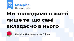 Ми знаходимо в житті лише те, що самі вкладаємо в нього