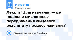 Лекція "Ціль навчання — це ідеальне мисленнєве передбачення кінцевого результату процесу навчання"