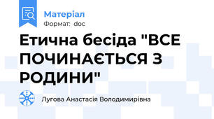 Етична бесіда "ВСЕ ПОЧИНАЄТЬСЯ З РОДИНИ"