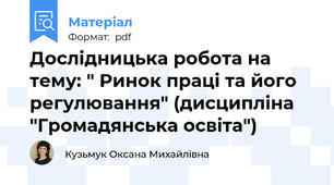 Дослідницька робота на тему: " Ринок праці та його регулювання" (дисципліна "Громадянська освіта")