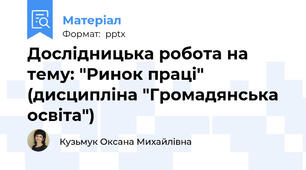 Дослідницька робота на тему: "Ринок праці" (дисципліна "Громадянська освіта")
