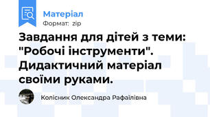 Завдання для дітей з теми: "Робочі інструменти". Дидактичний матеріал своїми руками.