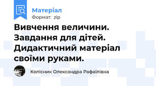 Вивчення величини. Завдання для дітей. Дидактичний матеріал своїми руками.