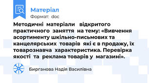 Методичні  матеріали   відкритого  практичного  заняття  на тему: «Вивчення  асортименту шкільно-письмових та канцелярських  товарів  які є в продажу, їх товарознавча  характеристика. Перевірка  якості  та  реклама товарів у  магазині».
