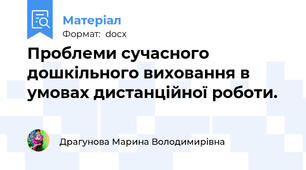 Проблеми сучасного дошкільного виховання в умовах дистанційної роботи.