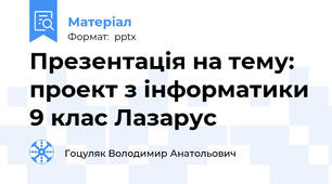 Презентація на тему: проект з інформатики 9 клас Лазарус