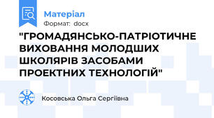 "ГРОМАДЯНСЬКО-ПАТРІОТИЧНЕ ВИХОВАННЯ МОЛОДШИХ ШКОЛЯРІВ ЗАСОБАМИ ПРОЕКТНИХ ТЕХНОЛОГІЙ"