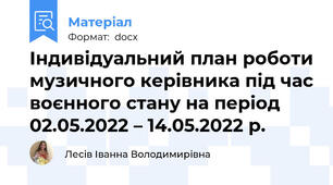 Індивідуальний план роботи музичного керівника під час воєнного стану на період  02.05.2022 – 14.05.2022 р.