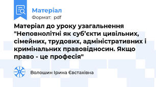 Матеріал до уроку узагальнення "Неповнолітні як суб’єкти цивільних, сімейних, трудових, адміністративних і кримінальних правовідносин. Якщо право - це професія"