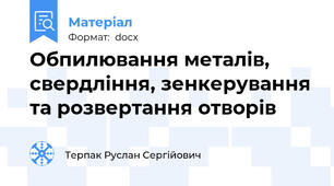Обпилювання металів, свердління, зенкерування та розвертання отворів