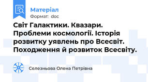 Світ Галактики. Квазари. Проблеми космології. Історія розвитку уявлень про Всесвіт. Походження й розвиток Всесвіту.