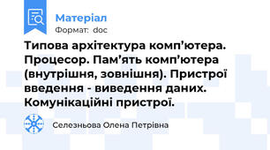 Типова архітектура комп’ютера. Процесор. Пам’ять комп’ютера (внутрішня, зовнішня). Пристрої введення - виведення даних. Комунікаційні пристрої.