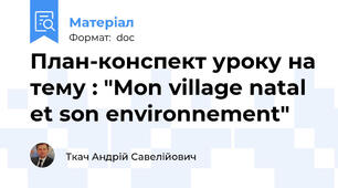План-конспект уроку на тему : "Mon village natal et son environnement"