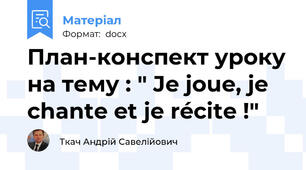 План-конспект уроку на тему : " Je joue, je chante et je récite !"