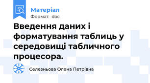 Введення даних і форматування таблиць у середовищі табличного процесора.