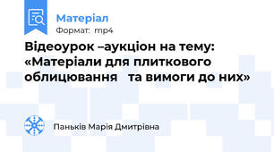 Відеоурок –аукціон на тему:  «Матеріали для плиткового облицювання   та вимоги до них»